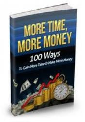 More Time, More Money: 100 Ways to Gain More Time & Make More Money