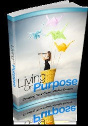 Living On Purpose: Creating Your Own Path And Destiny